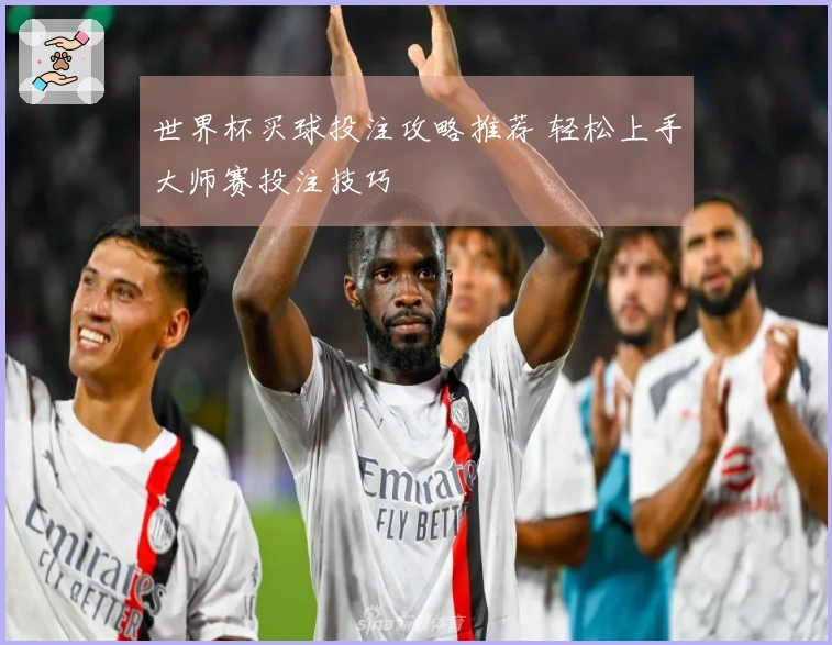 世界杯买球投注攻略推荐 轻松上手大师赛投注技巧