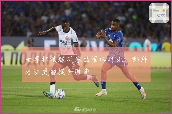世界杯滚球买球的策略对比：哪种方法更能提升胜率