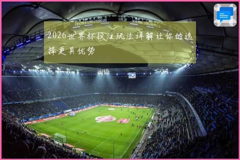 2026世界杯投注玩法详解让你的选择更具优势