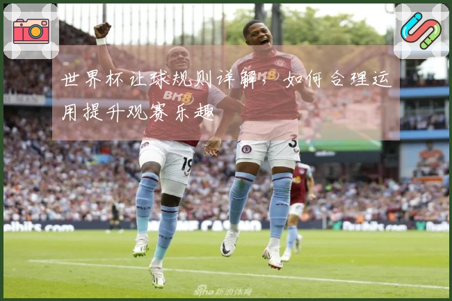 世界杯让球规则详解，如何合理运用提升观赛乐趣